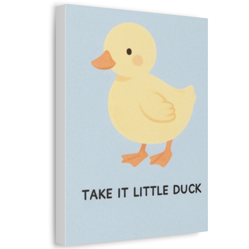 TAKE IT ONY AT A TIME TAKE IT LITTLE DUCK Canvas