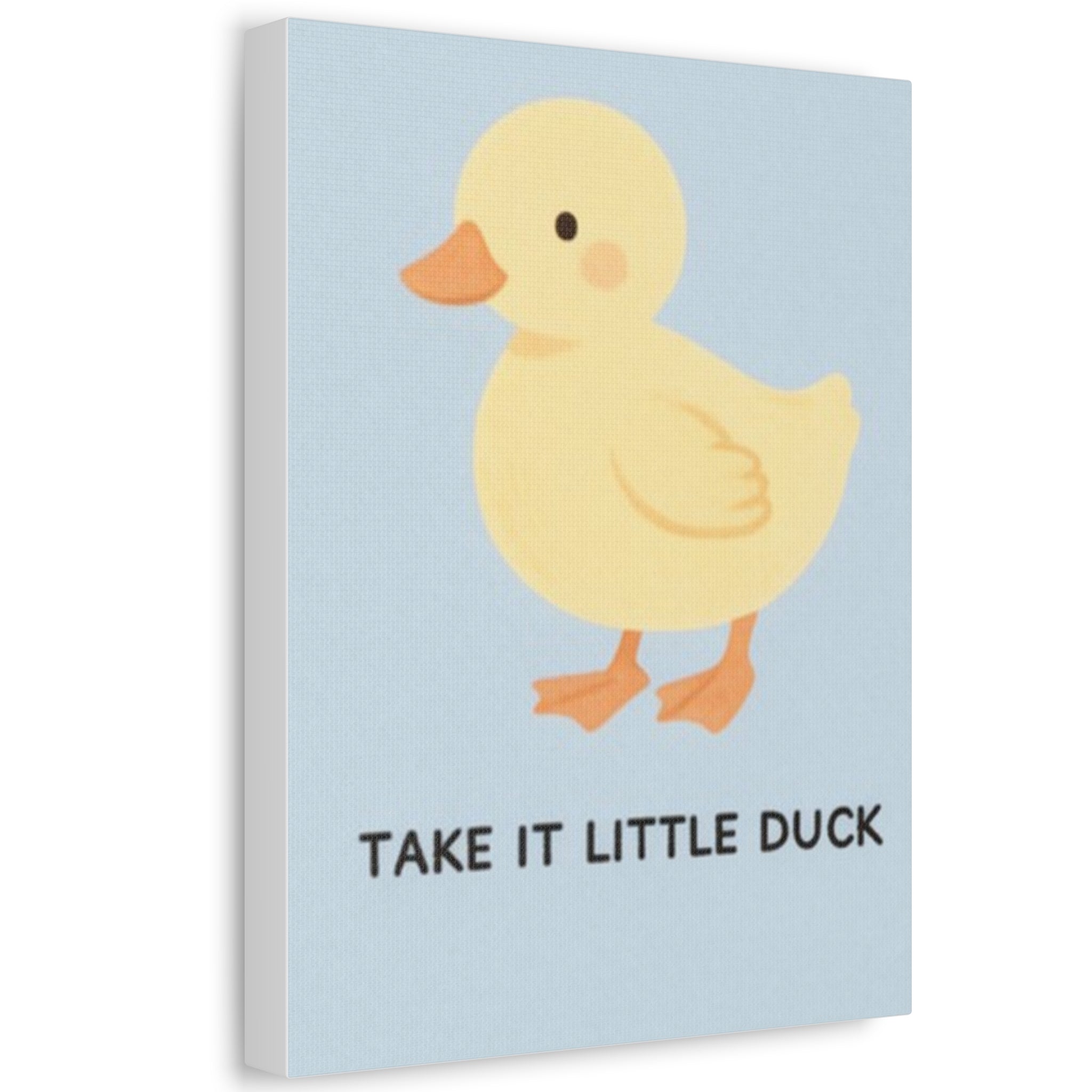 TAKE IT ONY AT A TIME TAKE IT LITTLE DUCK Canvas