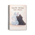 YOURE NEVER TOO MUCH Spiral Notebook