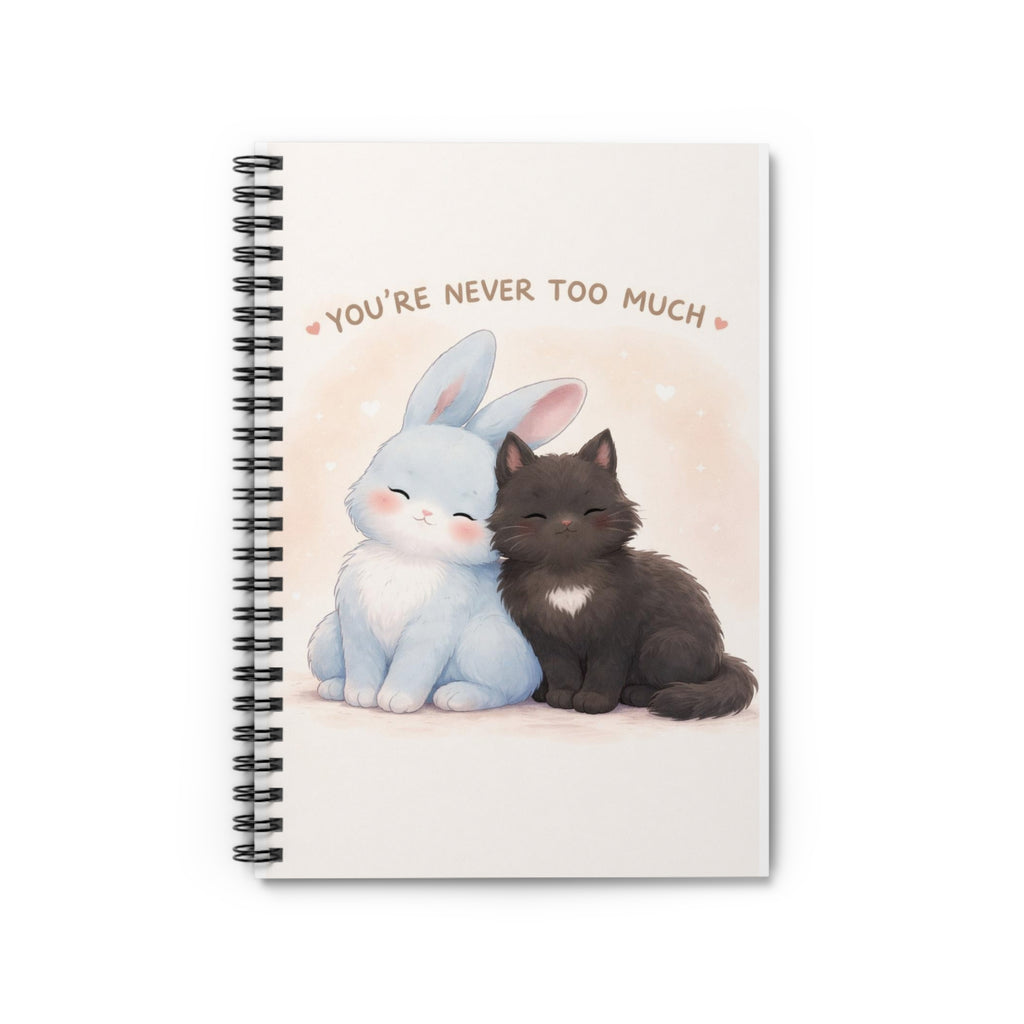 YOURE NEVER TOO MUCH Rabbit, cat Spiral Notebook