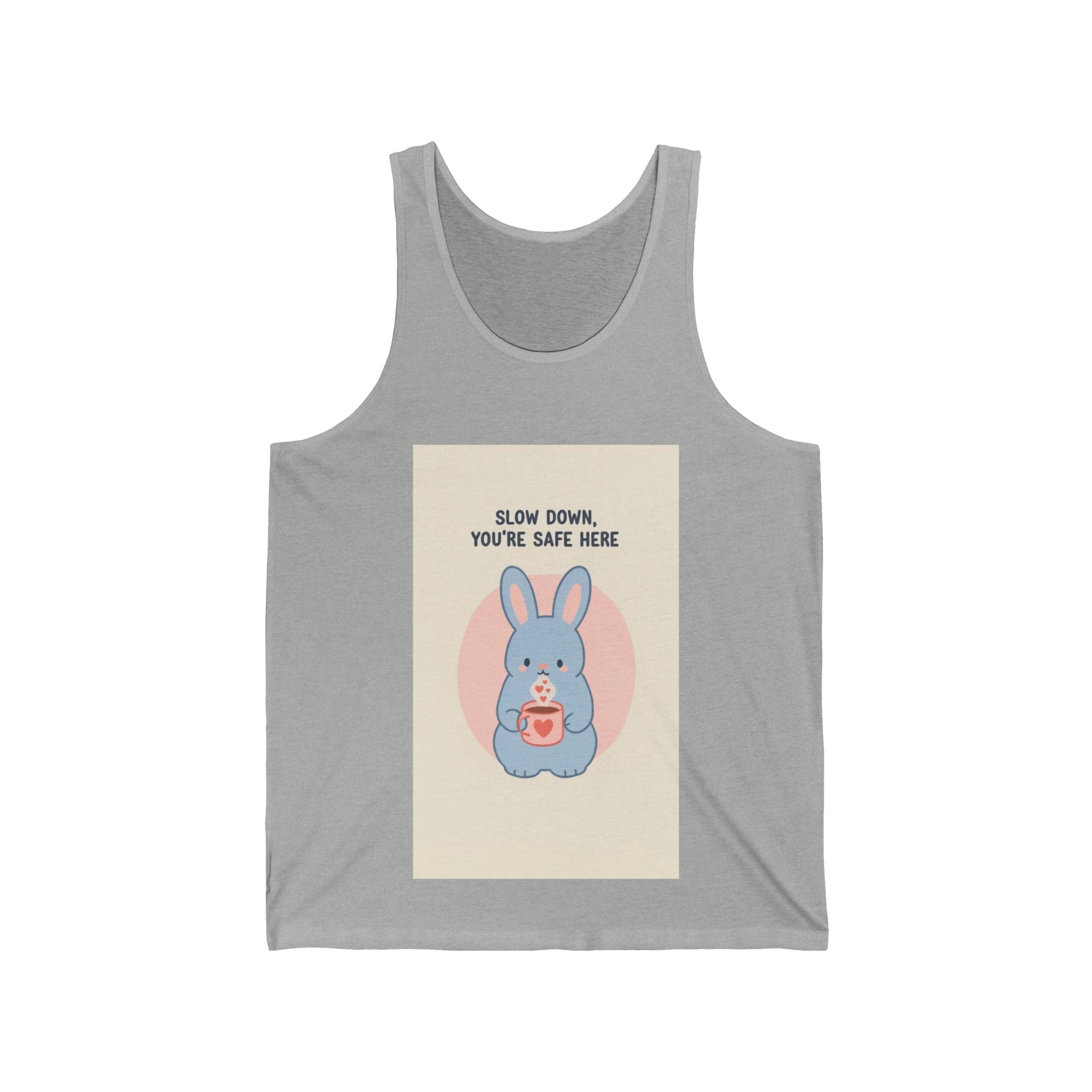 SLOW DOWN, YOURE SAFE HERE Tank Top