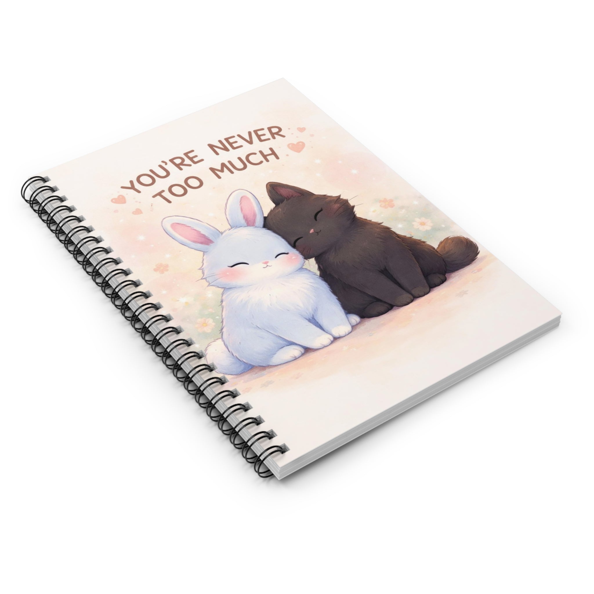 YOURE NEVER TOO MUCH Spiral Notebook