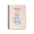 SLOW DOWN, YOURE SAFE HERE Rabbit Spiral Notebook