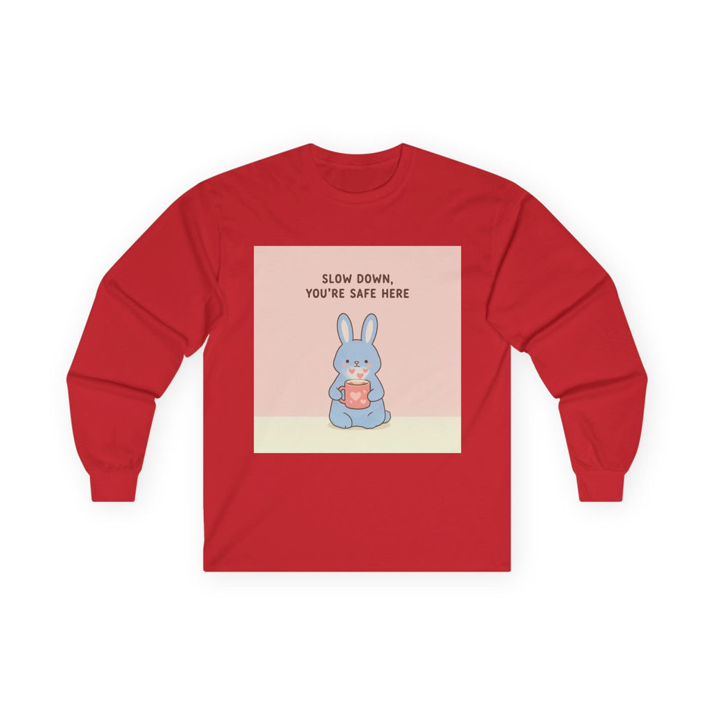 SLOW DOWN, YOURE SAFE HERE Long Sleeve Tee